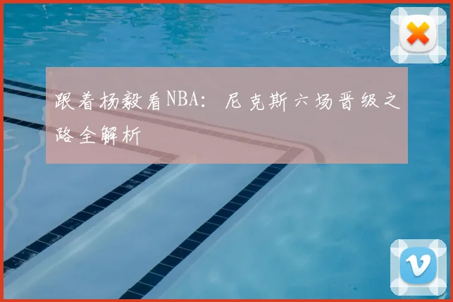 跟着杨毅看NBA：尼克斯六场晋级之路全解析