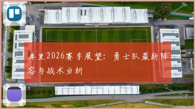 库里2026赛季展望：勇士队最新阵容与战术分析