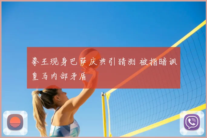 拳王现身巴萨庆典引猜测 被指暗讽皇马内部矛盾